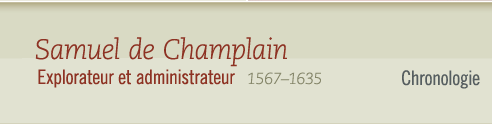 Samuel de Champlain, 1567-1635 Explorateur et administrateur- Chronologie