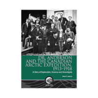 Stefansson, Dr. Anderson and the Canadian Arctic Expedition, 1913–1918: A Story of Exploration, Science and Sovereignty