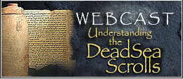Link to the Webcast : Understanding the Dead Sea Scrolls