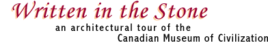 Written in the Stone - An Architectural Tour of the Canadian Museum of Civilization
