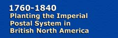 1760-1840 - Planting the Imperial Postal System in British North America