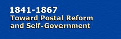1841-1867 - Toward Postal Reform and Self Government
