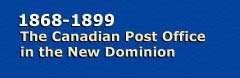 1868-1899 - The Canadian Post Office in the New Dominion