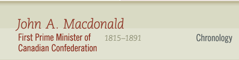 John A. Macdonald, 1815-1891 First Prime Minister of Canadian Confederation - Chronology