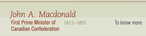 John A. Macdonald, 1815-1891 First Prime Minister of Canadian Confederation- To know more