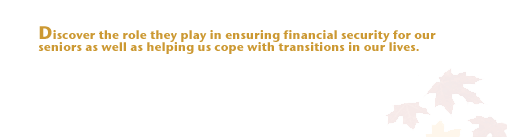 Discover the role they play in ensuring financial security for our seniors as well as helping us cope with transitions in our lives.