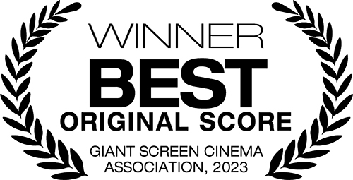 Winner - Best Original Score, Giant Screen Cinema Association, 2023